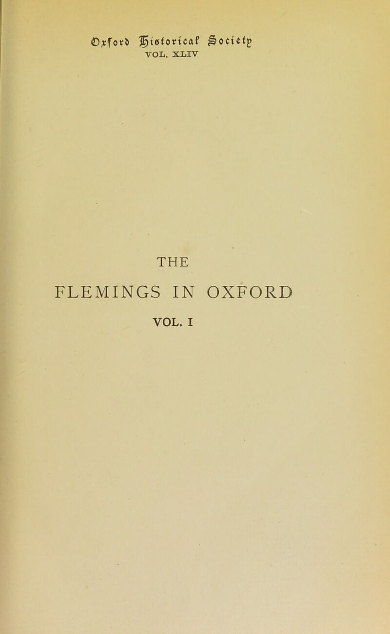 ©jforfc ^tefortcaf VOL. XLIV THE FLEMINGS IN OXFORD VOL. I