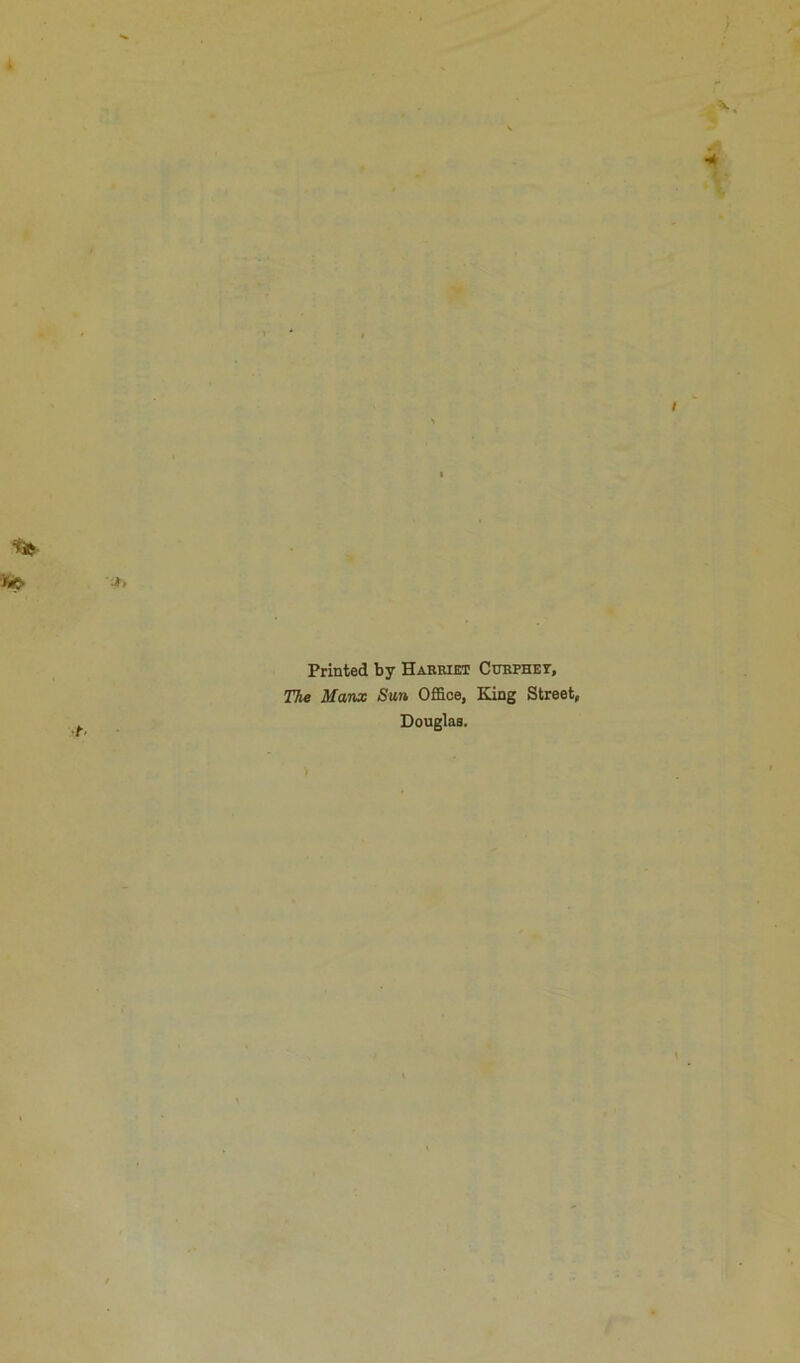 Printed by Harkiet Curphet, The Manx Sun OflSoe, King Street, Douglae.