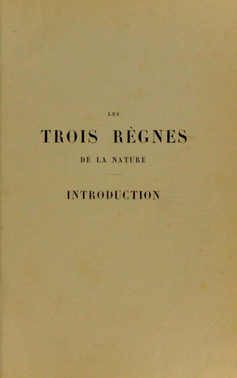 LES ÏHOIS RÈGNES DE LA NATURE INTIU) DUCTÎON