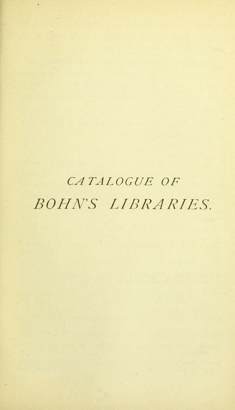 CATALOGUE OF BOHN'S LIBRARIES.