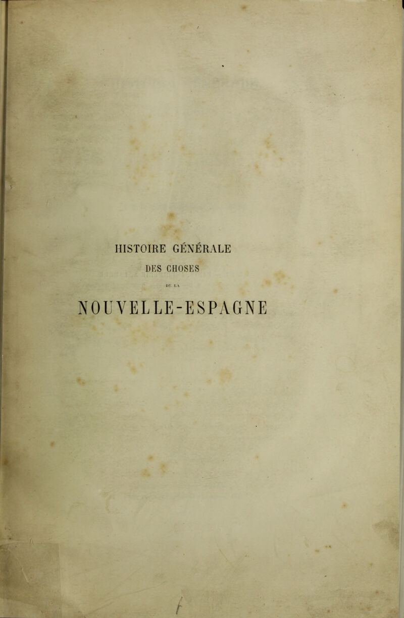 [ / Û HISTOIRE GÉNÉRALE DES CHOSES NOUVELLE-ESPAGNE t