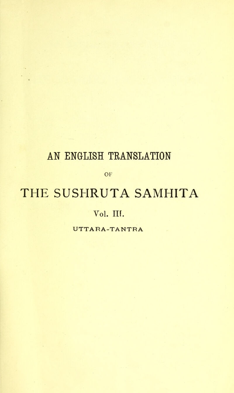 AN ENGLISH TRANSLATION OF THE SUSHRUTA SAMHITA Vol. Ilf. UTTAR A-T ANTRA