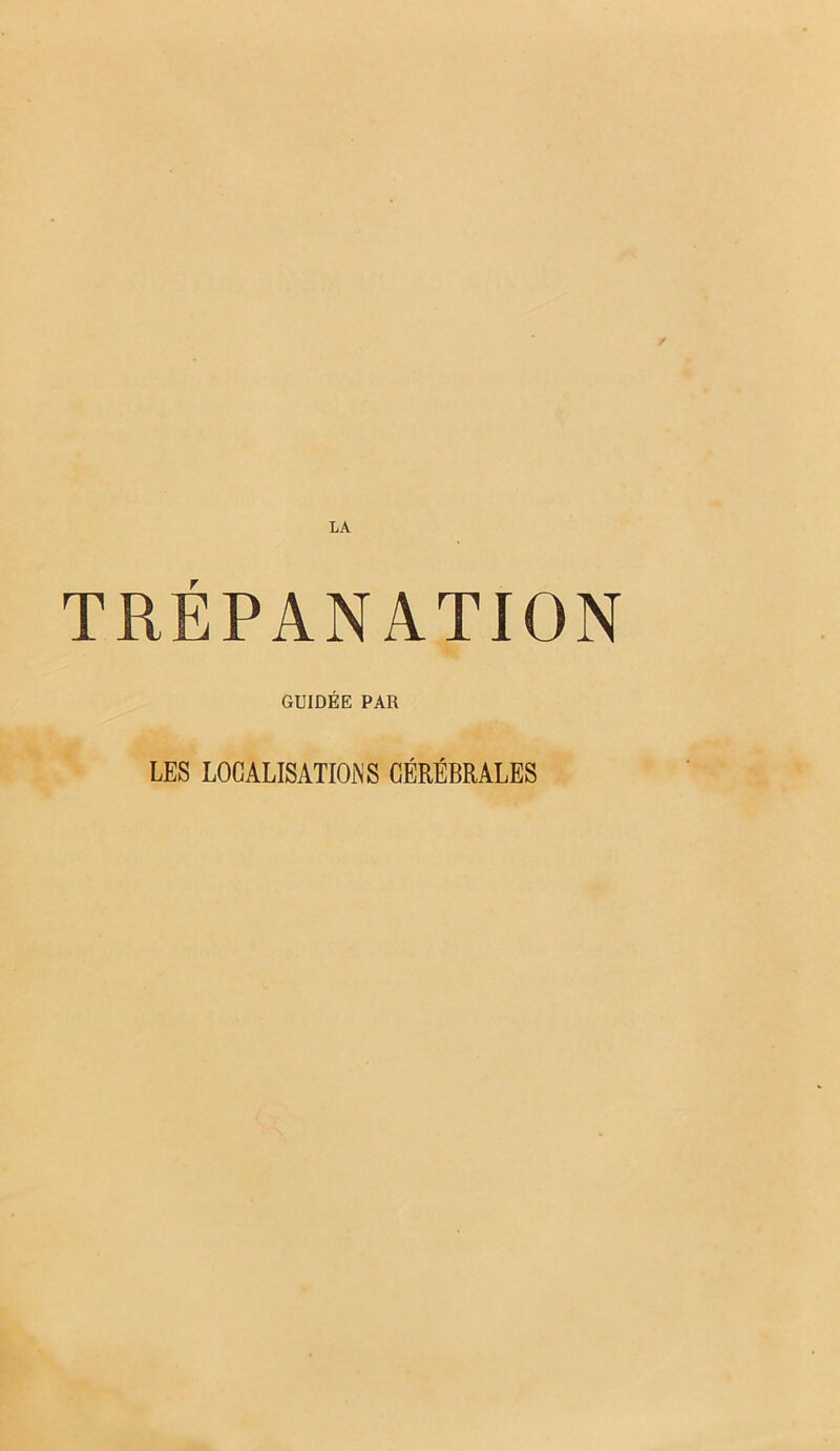 LA TRÉPANATION GUIDÉE PAR LES LOGALISATIOiNS CÉRÉBRALES