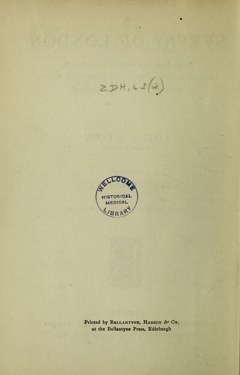 ,V H. Printed by Ballantyne, Hanson <5^ Co. at the Ballantyne Press, Edinburgh