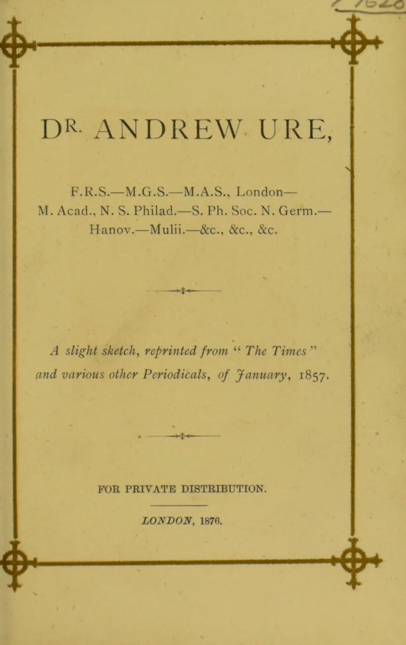 F.R.S.—M.G.S.—M.A.S., London— M. Acad., N. S. Philad.—S. Ph. Soc. N. Germ.— Hanov.—Mulii.—&c., &c., &c. A slight sketch, reprinted from “ The Times ” and various other Periodicals, of January, 1857. FOR PRIVATE DISTRIBUTION. LONDON, 1876.