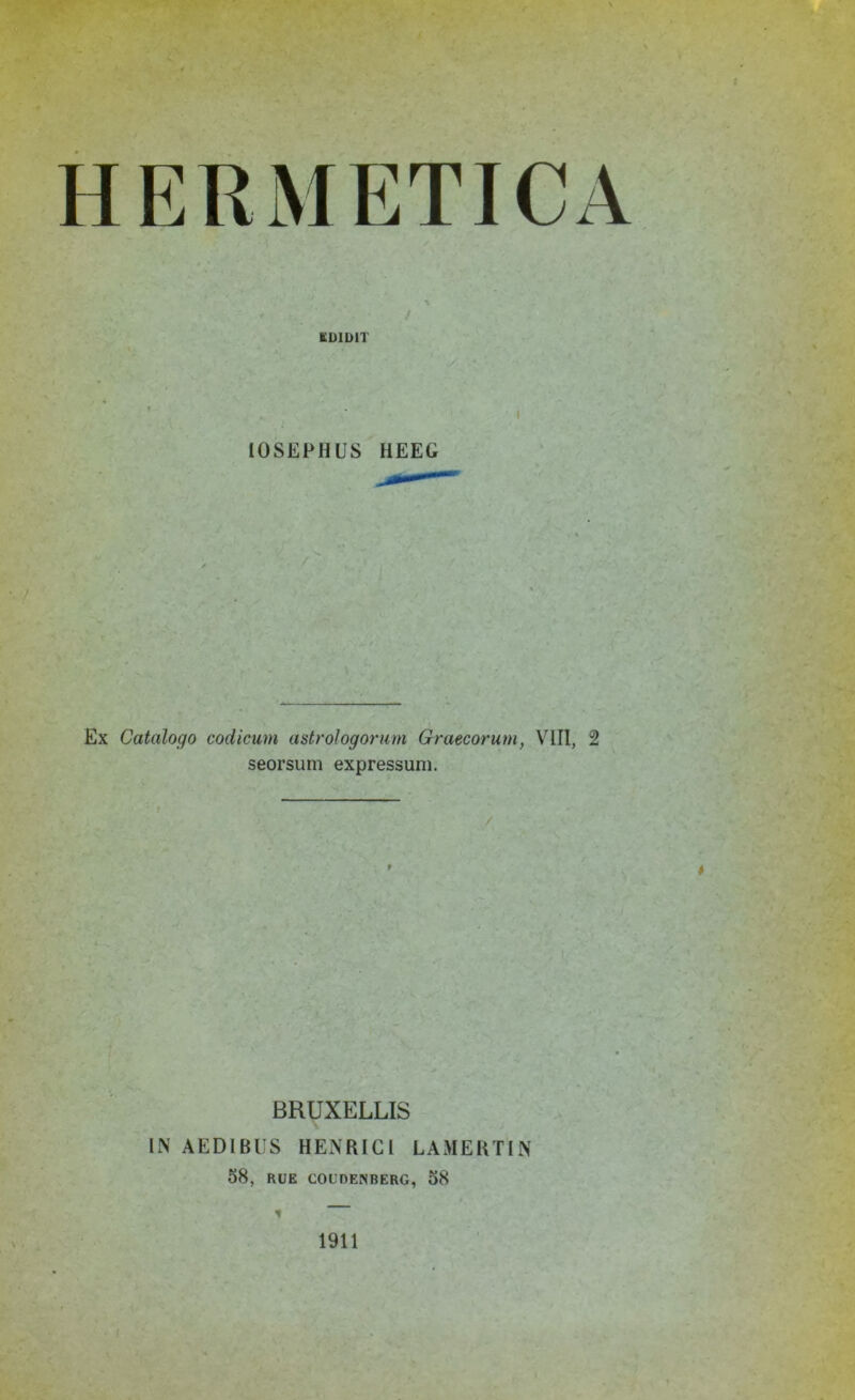 KD1D1T 10SEPH US HEEG Ex Catalogo codicum astrologorurn Graecorum, VIII, 2 seorsum expressum. t BRUXELLIS IN AEDIBUS HENRICI LAMERTIN 58, RUE COUOENBERG, 58 1911