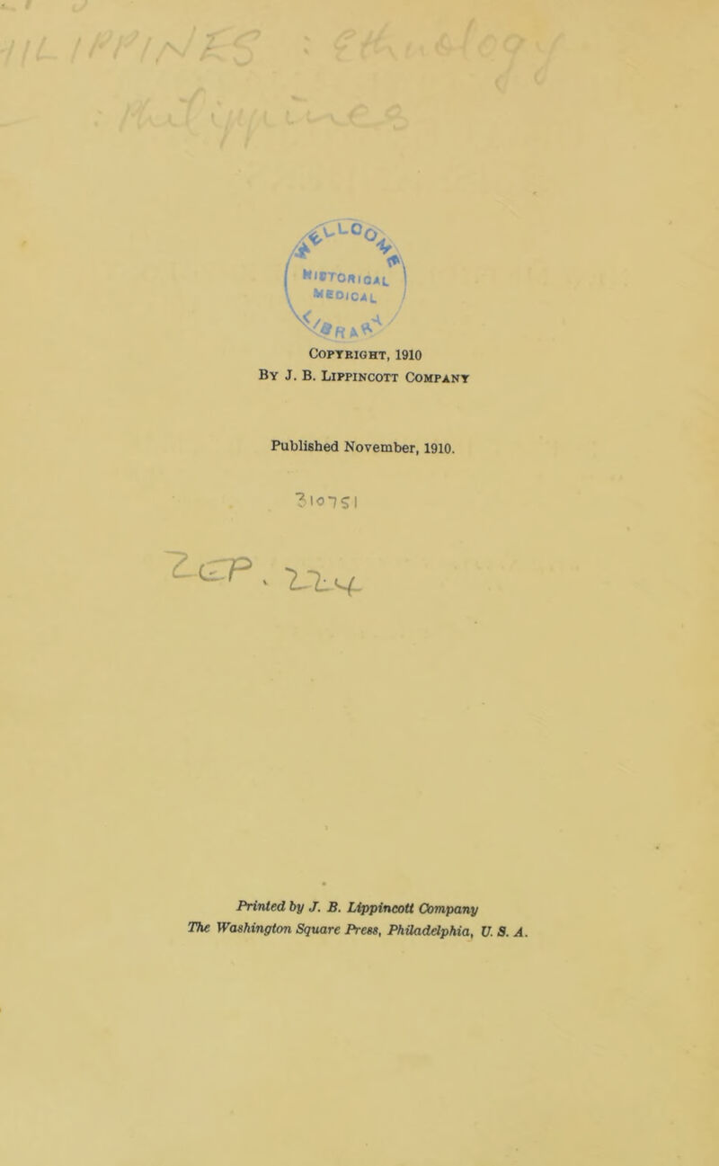 ■ r ; /> J t!,5T0fti0Ai. t ‘Veojc/u. COPTEIGHT, 1910 By J. B. Lippincott Company Published November, 1910. 3IO-7SI Z-crp. Printed by J. B. Lippincott Company The Washington Square Press, Philadelphia, V. S. A.