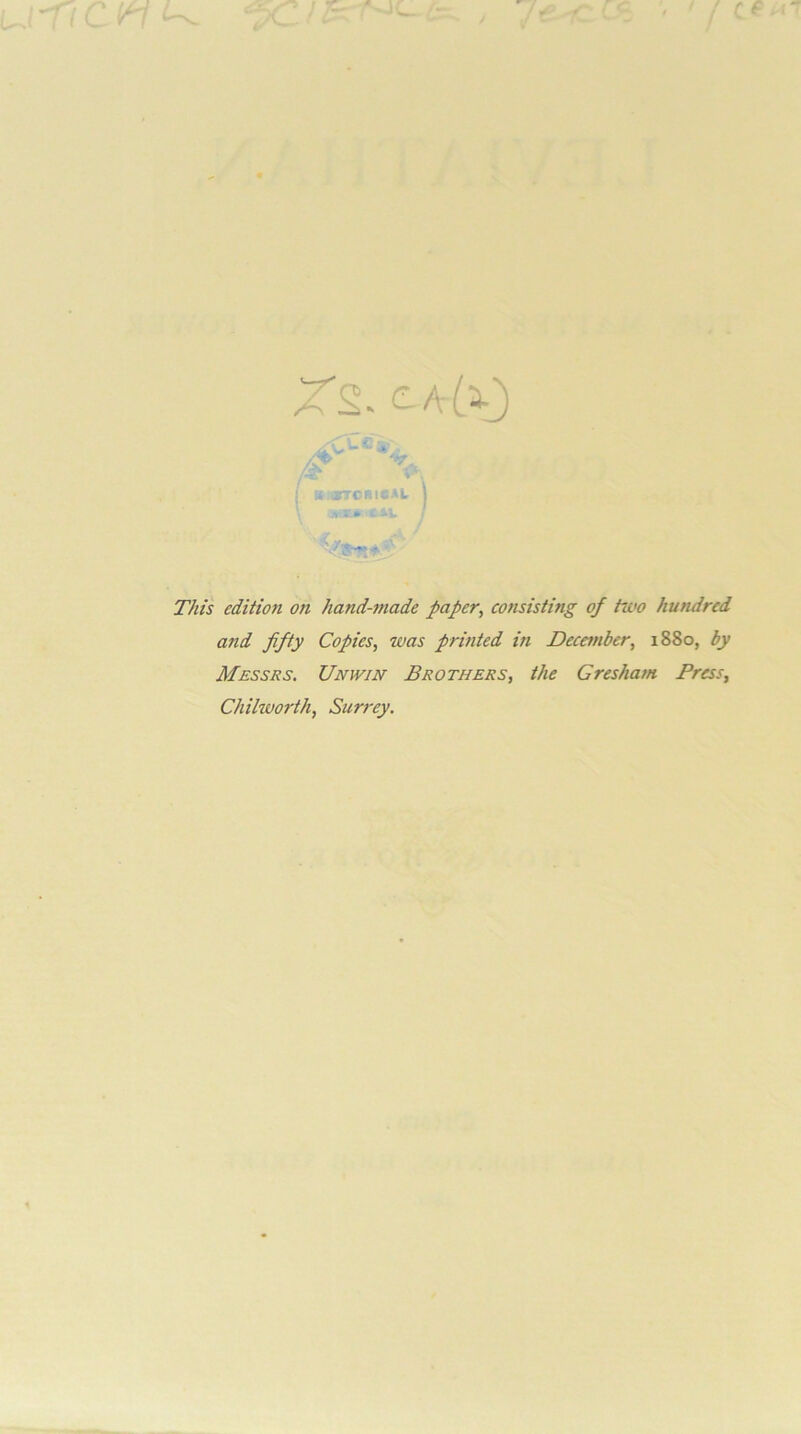 Li , : : -vru* .t - T/u's edition on hand-made paper, consisting of two hundred and fifty Copies, was printed in December, 1880, by Messrs. Unwin Brothers, the Gresham Press, Chilworth, Surrey.