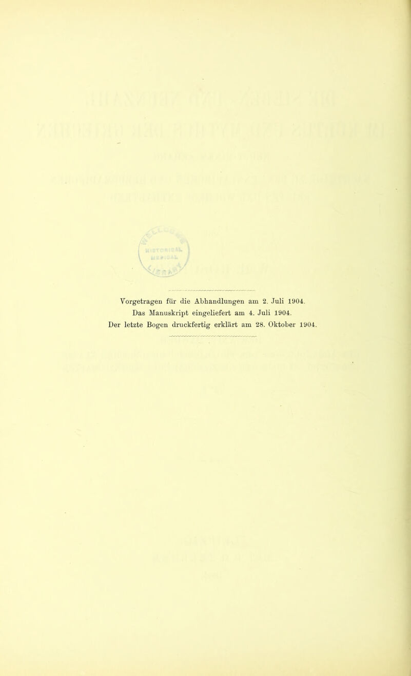 Vorgetragen für die Abhandlungen am 2. Juli 1904. Das Manuskript eingeliefert am 4. Juli 1904. Der letzte Bogen druckfertig erklärt am 28. Oktober 1904.