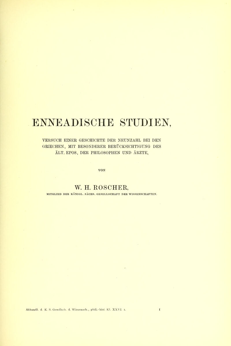 VERSUCH EINER GESCHICHTE DER NEUNZAHL BEI DEN GRIECHEN, MIT BESONDERER BERÜCKSICHTIGUNG DES ALT. EPOS, DER PHILOSOPHEN UND ÄRZTE, VON W. H. ROSCHER, MITGLIED DER KÖNIGL. SACHS. GESELLSCHAFT DER WISSENSCHAFTEN.