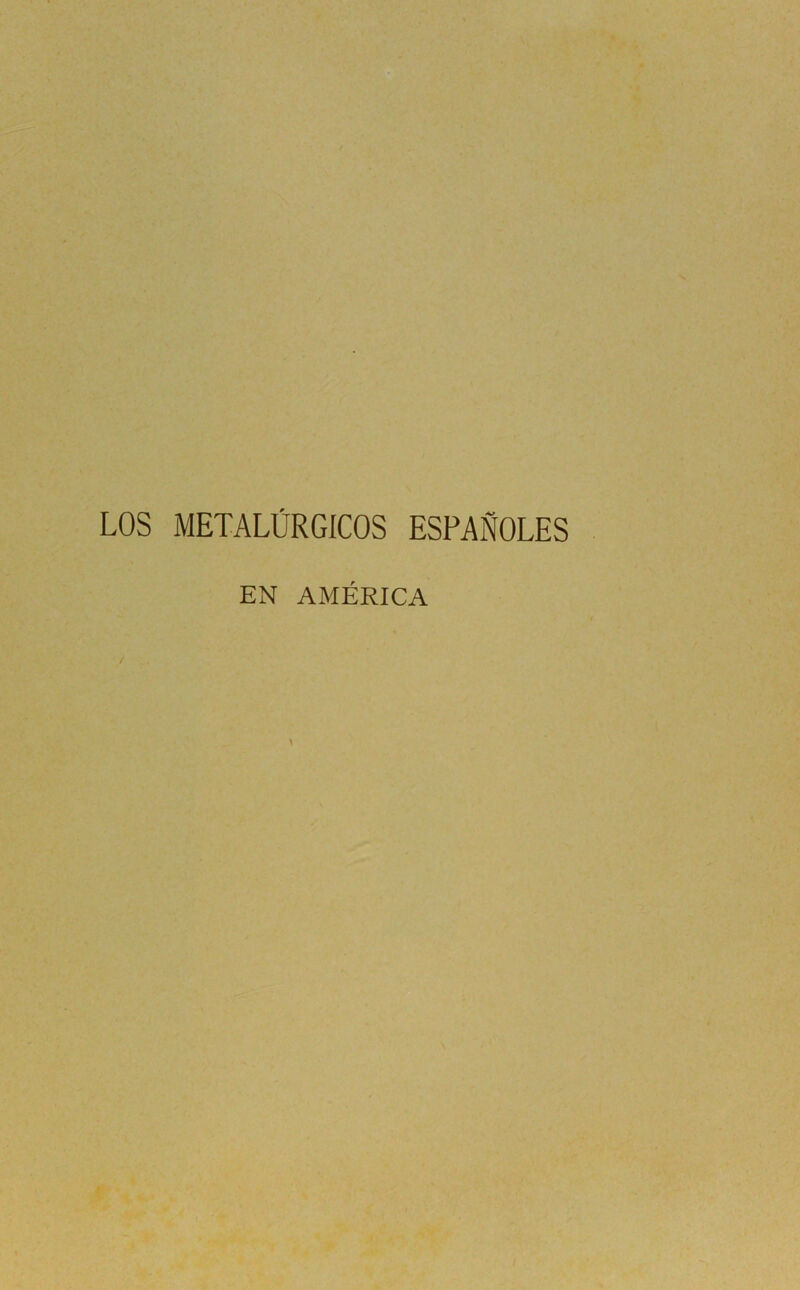 LOS METALÚRGICOS ESPAÑOLES EN AMÉRICA