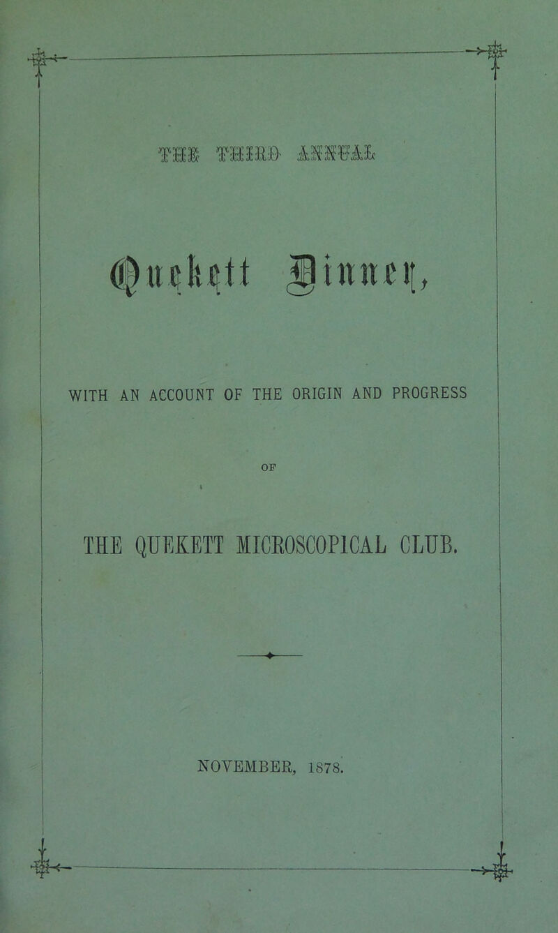 Jk T —H& Til THIKJ> Mm&h (i)ittkc1t giillicit, WITH AN ACCOUNT OF THE ORIGIN AND PROGRESS THE QUEKETT MICROSCOPICAL CLUB, NOVEMBER, 1878.