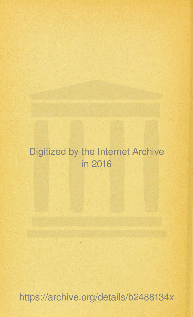 Digitized by the Internet Archive in 2016 https://archive.org/details/b2488134x