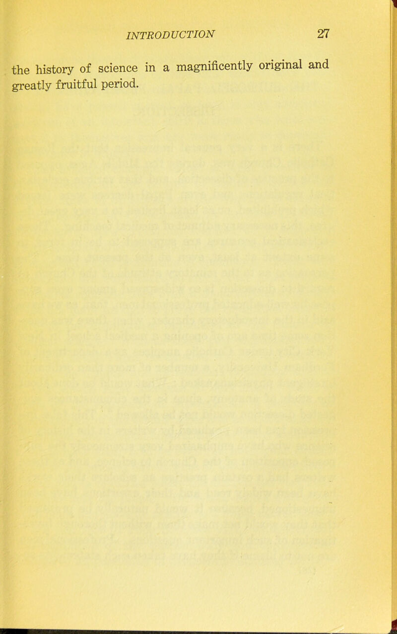 the history of science in a magnificently original and greatly fruitful period.