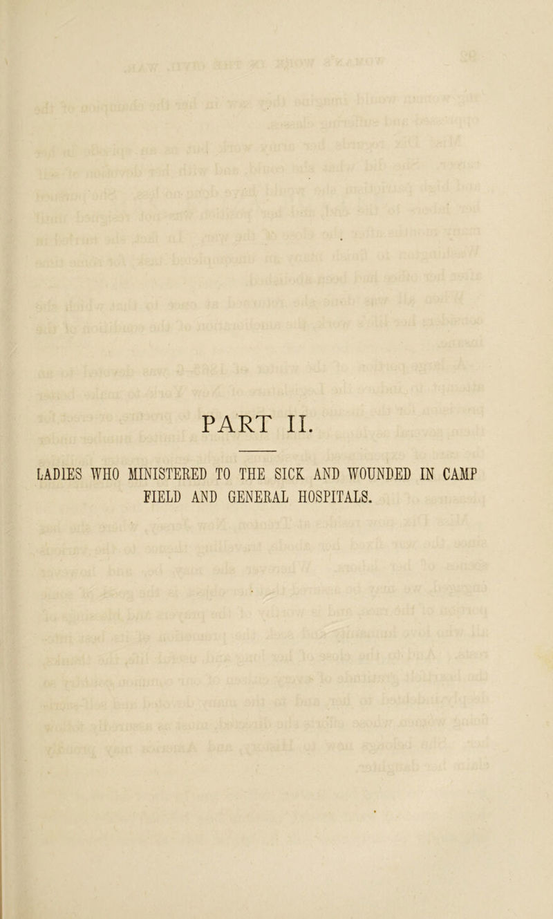 LADIES WHO MINISTERED TO THE SICK AND WOUNDED IN CAMP FIELD AND GENERAL HOSPITALS.