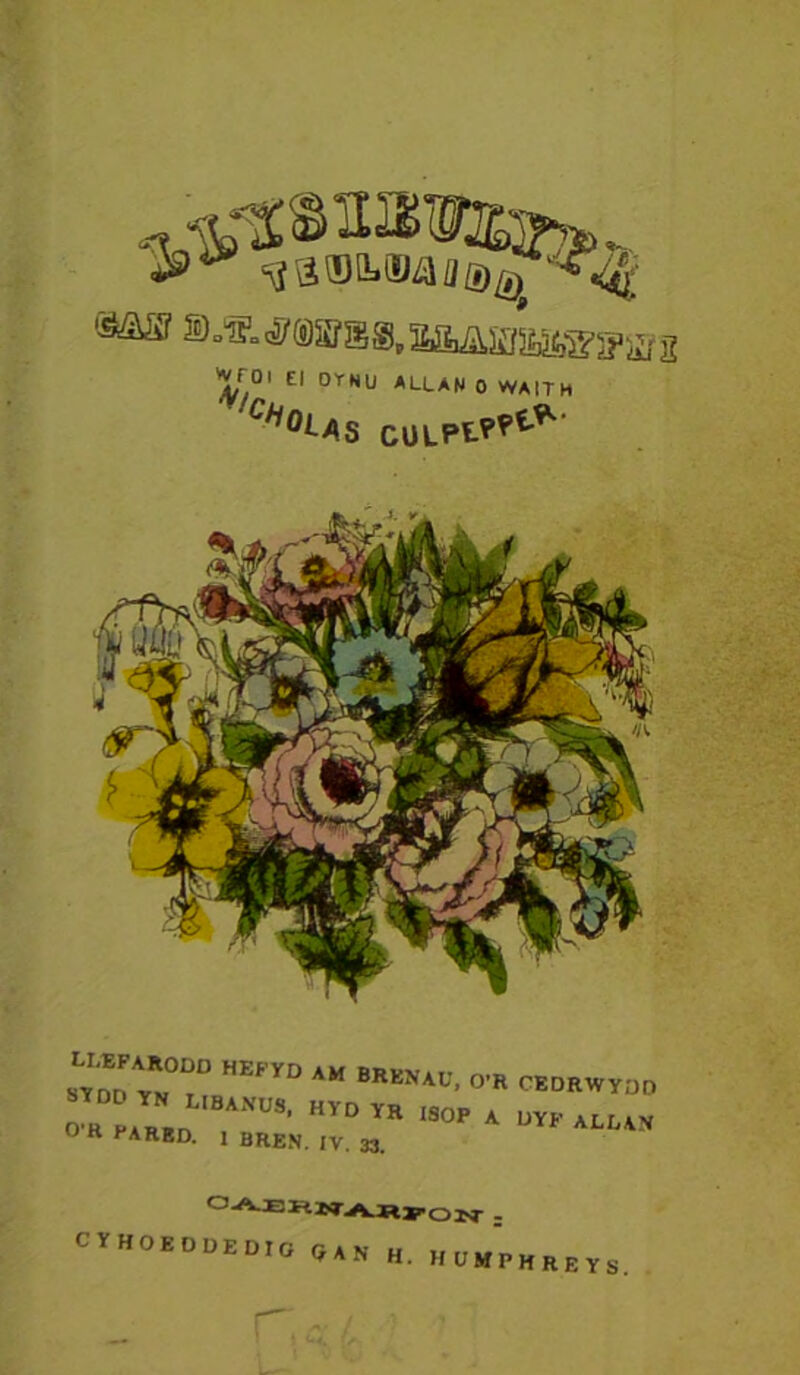 <á7®ärgs„ mmrmsT^ s V0' El DYNU *LLAN 0 WAlTh C/ì°LAS CÜLPt-??t-^ td:~fyd am brknau- °,r ced^^d j Zo rs> hyd yr is°p a °Yí' UK ^ARED. 1 BREN. IV. 33. s cyhoeddedig gan h. humph RE Ys. H G.