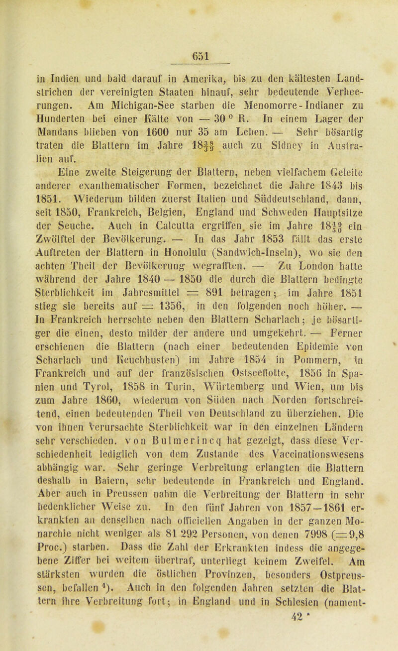 ΐη Ιηιϋβη ιιη(1 1)31(1 ιΙβγβιιΓ ΐη ΑηιβπΙίη, 1)ΐδ ζιι (Ιβη ΙνίίΙΙοδΙβη Εαη(1- δίΓϊοΙιβη (ΙβΓ νβΓβΐηί^Ιβη δΐ33ΐβη 1ιίηαιιΓ, δθΐιτ Ιιβίίβιιίβηίΐβ ν^Γΐϊββ- Γαη^βη. Αηι Μίβ1)ΐ£3η-δ66 δΐ3Γΐ)€*η (Ιΐβ ΜβηοηιοΓΓβ- ϊη(ΙΪ3ηβΓ ζα Ηαη(1βΓΐβη 1)βί βΐηβΓ Κ'άΙΙβ νοη —30° Β. Ιη βΐηβηι Εβ^βΓ (ΙβΓ Μ3η(ΐ3Π8 1)1ΐ6ΐ)βη νοη 1600 ηυΓ 35 3ΐη Εβίιβη. — δβΐιτ 1>οδ3Γΐΐ£ ίΓ3ΐθη (Ιΐβ ΒΙηΙΙβΓη ίιη Ιίΐΐιτβ 18|| ηπβΐι ζα δΐίΐηβγ ΐη Αηδίτα- Ιΐβη 3αΓ. Εΐηο ζ\νβΐΙβ δΙβΐ£6Γυη& (Ιογ ΒΙηΙΙβπι, ηβΐιβη νίβΙΓηβΙιβπι Εβίβΐΐβ 3ηά6Γ6Γ 6Χ3ηΙ:1ιβΓηαΙΐδο1ΐ6Γ Ροπηβη, ΒβζβΐοΒηοΙ (Ιΐβ 3η1ίγθ 1843 Ι)ΐδ 1851. \¥ΐ6(ΐ6Γϋΐη ΒίΙΒβη ζαβΓδΙ; Ιΐηΐΐβη υη(1 δϊκΐίίβηΐδβΐιΐηηίΐ, (ΐ3ηη, δθΐΐ 1850, ΡΥαηΙνΓβΐοΙι, Ββΐ^ΐβη, Εη^ΙηηΒ υικί δβίπνβύβη ΗαηρΙδΐΙζβ (ΙβΓ δβαβίιβ. Ααβίι ΐη ΕαΙβαΒη βΓ^πίΤβη. δΐβ ΐηι Ιαίιτβ 18|$ εΐη ΖννοΙΓΙβΙ (ΙβΓ ΒβνοΙ1ίθΓαη£. — Ιη (138 ^Ιιγ 1853 ΓαΙΙΙ ιΐαδ βΓδΙβ ΑαΓίΓβΙβη (ΙβΓ ΒΙηΙΙβΓη ΐη Ηοηοΐαΐα (δηηίΒνΐβΙι-ΙηδβΙη), \νο δΐβ (Ιβη 3βΙιΙβη Τΐιβΐΐ (ΙβΓ ΒβνοΙΐ£6Γΐιη§· \νβ£Γ3{ΤΙβη. — Ζα Εοικΐοη ΙιηΙΙβ ΛνέΠίΓβηίΙ (ΙβΓ ΙηΙΐΓβ 1840 — 1850 (Ιΐβ (IιιγοΙι (Ιΐβ ΒΙϋΙΙβΓη ΟβίΙίη^ΐβ δΙβΓΟΙΐβΙιΐνβΐΙ; ΐηι ^ΙΐΓβδπιΐΙΙβΙ = 891 1)βΐΓ3£βη; ΐηι ΕίΙιγο 1851 δ(,ΐβ£ δΐβ Οβί’βΐΙδ 3αΓ 1356, ΐη (Ιβη ίοΐ£βη(]βη ηοβίι Ιιοΐιβτ. — Ιη ΕΓοηΙα’βΐβΙι ΙιβΓΓδβΜβ ηβΐ)βη (Ιβη ΒΙηΙΙβΓη δβ1)3Γΐ3β1ΐ; ]β ΙκΐδΟΓίΐ- §όγ (Ιΐβ βΐηβη, (ΙβδΙο Γηί1(1βΓ (ΙβΓ οιηΙβΓβ ιιη(1 υηι^βΚβΙΐΓΐ,. — ΡβΓηβΓ βΓδβΙιΐβηβη ιΐΐβ ΒΙαΙΙβπι (ηηβΐι βΐηβΓ Οβίΐβαίβιπίβη ΕρκΙβιηΐβ νοη δβίΐ3Γΐ3β1ι ιιπ(1 ΚβυβΙιΙιαδΙβη) ΐηι ΙηΐΐΓβ 1854 ΐη ΡοηαηβΓη, ΐη ΡΓ3η 1νι*βϊβΐι υη(1 ααΓ (ΙβΓ ίΐοηζοδΐδβΐιβη ΟδΙδββΠοΙΙβ, 1856 ΐη δρη- ηΐβη αηϋ Τγεοί, 1858 ΐη Ταπη, λνοΓΐβηιΙ)βΓ& αη(1 \ΥΊβη, αηι Ι)ΐδ ζαηι ^Ιιτβ 1860, ννΐβιίβηιηι νοη δϊίιΐβη ηηβΐι Νοτίΐβη ΓοιΊδβΐΐΓβΐ- Ιβη(1, βΐηβη 1)β(1βα1βπ(1βη Τΐιβΐΐ νοη ΟβιιΐδίΊιΐΏηιΙ ζα ίΠιβΓζΐβΙιβη. Οΐβ νοη ΐΐιηβη νβΓαΓδαβΙιΙβ δίβΐ'ΐιΐΐβΐιΐνβΐΐ ννητ ΐη (Ιβη βΐηζβΐηβη ΕβηίΙβπι δβΙΐΓ νβΓδβΐιίβίΙβη. νοη Βιι 1 ιηβγΐηβί| ΙιηΙ £6ζβΐ£ΐ, (Ιηδδ (Ιίβδβ νβΓ- δβ1Γιβ(1βη1ιβΐΙ Ιβϋΐβΐΐοΐι νοη (Ιβιτι ΖαδΙπικΙβ (Ιβδ ντ3ββίηαΙΐοηδννβδβηδ 3ΐ)ΐΐίίη§ί£ \ν&Γ. δβΙΐΓ ^βπη^β ΥβΓΐ)ΓβΐΙαη£ βΓΐ3η§Ιβη (Ιΐβ ΒΙοΙΙβτη (ΙβδΐιαΙΙ) ΐη ΒηΐβΓη, δβΐιγ ΙιβίΙβαΙβικΙβ ΐη ΡινιηΙνΓβΐβΙι υηιΐ Εη^ίβηϋ. ΑΙ)βΓ ηαβίι ΐη Ρρβϋδδβη ικιΐαη (Ιΐβ Υβι·1)ΐ'οΐΙηη£ (ΙβΓ ΒΙπΙΙβΓη ΐη δβΐιτ Ι)β(1βη1ί1ΐβΙΐ6Γ \νβΐδβ ζα. Ιη (Ιβη ΓίΐηΓ ,ΙηΙΐΓβη νοη 1857—1861 ογ- 1νΓ3ΐιΙνΙβη 3ΐι (ΙβηδβΙΙ)βη ηηβΐι οΙΤΐβΐβΙΙβη Αη£3ΐ)βη ΐη (ΙβΓ £3ηζβη Μο- ηβΓβΐιΐβ ηΐβΐιΐ χνβηΐ^βΓ 3ΐδ 81 292 ΡβΓδοηβη, νοη (Ιβηβη 7998 (=9,8 Ργοο.) δΐ3ΓΪ)βη. ϋηδδ (Ιΐβ Ζαΐιΐ (ΙβΓ ΕιΊνΠΐηΚΙοη ΐηίΐοδδ (Ιΐβ ηη£β£β- Ιιβηβ Ζΐίί’βΓ Ιιβΐ λνβΐίβιη ΠΙιβΓίΐ’αΓ, υηΙβΓίΐβ^Ι Ινβΐηβτη ΖννβΐΓβΙ. Αηι δΙϋΓΐίδΙβη \ναΓ(Ιβη (Ιΐβ οδΐΐΐβΐιβη ΡΓονΐηζβη, ΟβδοηύβΓδ ΟδΙρΓβιΐδ- δβη, ΐιβίηΐΐβη 4). ΛαβΙι ΐη (Ιβη Γοΐ^οηίΐβη ,ΙηΙΐΓβη δβίζΐβη (Ιΐβ ΒΙηΙ- Ιββη ίΐΐΓβ νβΓίΐΓβίΙαη^ ΓογΙ; ΐη Εη^ΐαηϋ αηιΙ ΐη δβΐιίβδΐβη (ηαηιβηΐ- 42 *