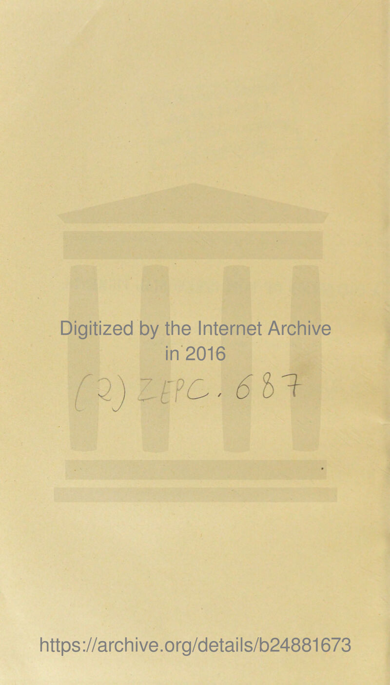 Digitized by the Internet Archive in 2016 https ://arc h i ve. o rg/d etai I s/b24881673