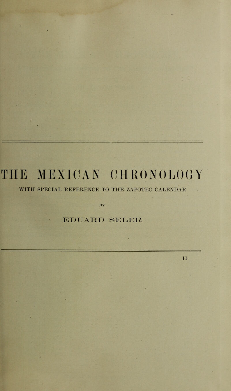 THE MEXICAN CHRONOLOGY WITH SPECIAL REFERENCE TO THE ZAPOTEC CALENDAR BY EDUARD SELER