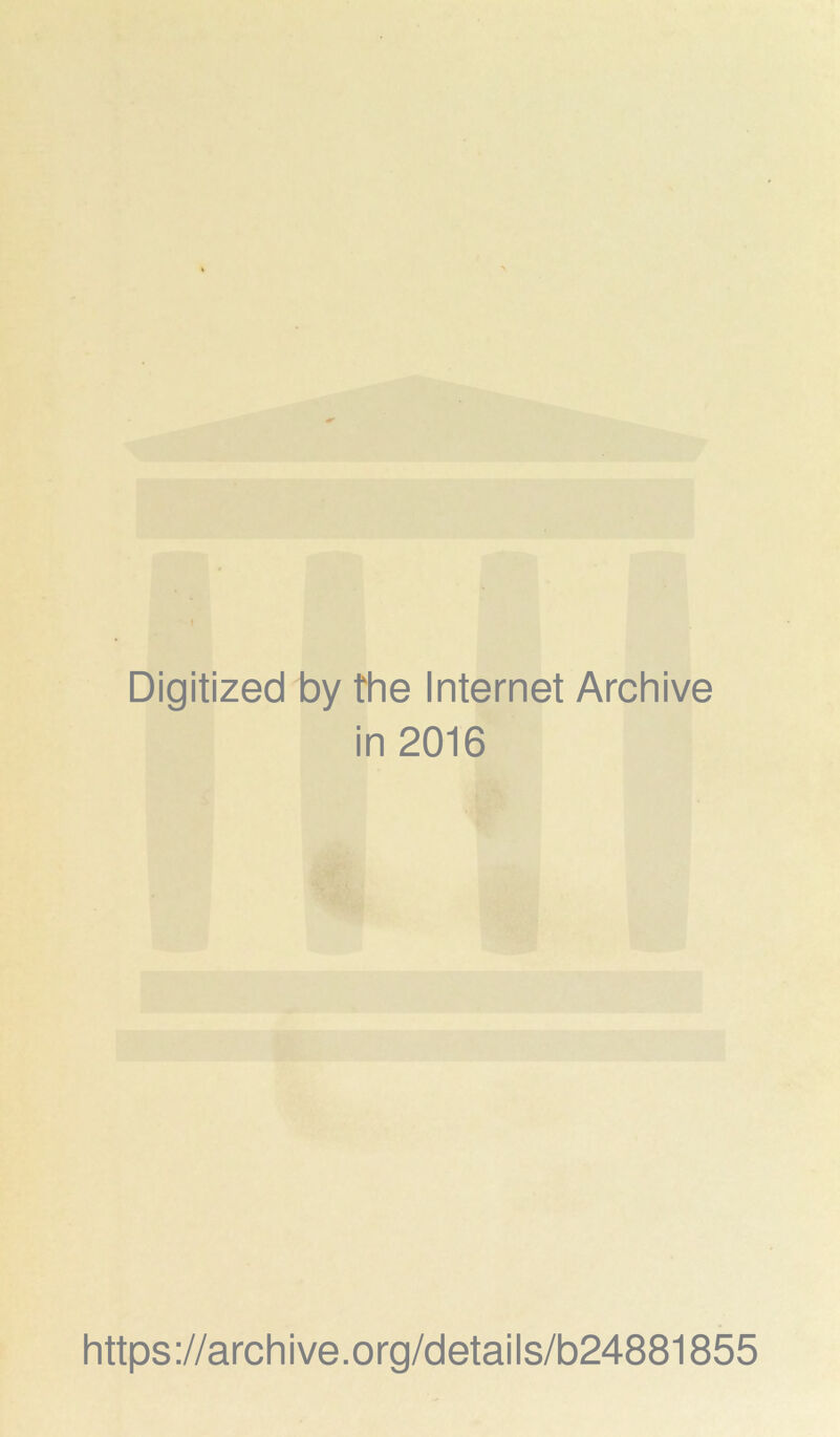 Digitized by the Internet Archive in 2016 https://archive.org/details/b24881855