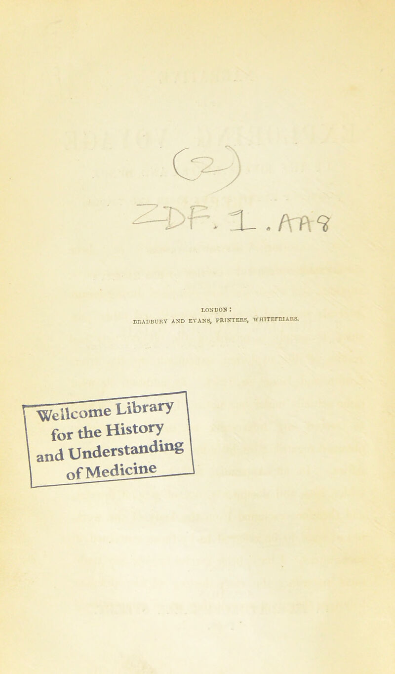 LOS DON 1 BRADBURY AND EVANS, PRINTERS, 1VIIITEFMARS. ’Wellcome Library for the History and Understanding of Medicine^