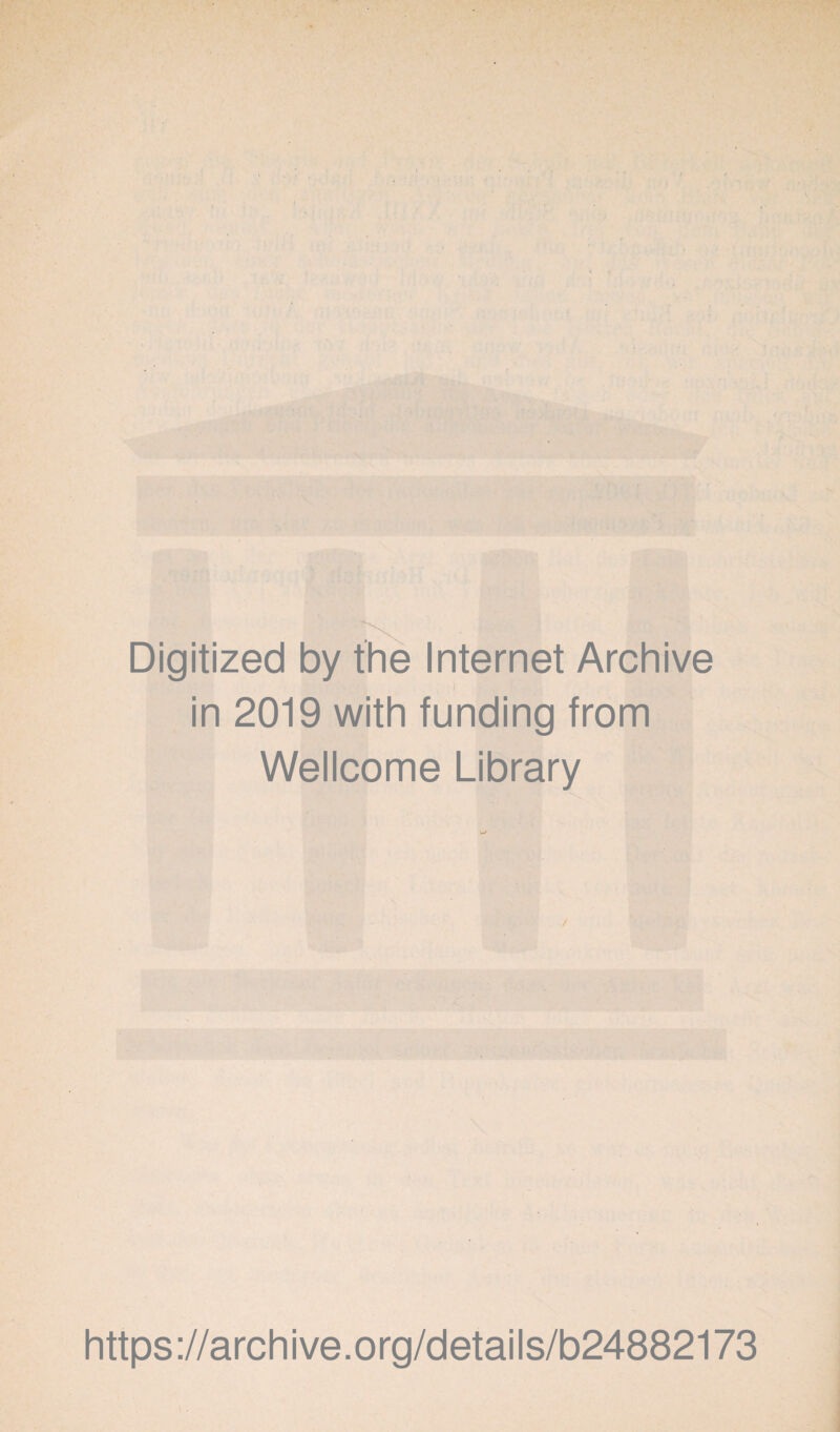 Digitized by the Internet Archive in 2019 with funding from Wellcome Library https ://arch i ve. o rg/detai Is/b24882173