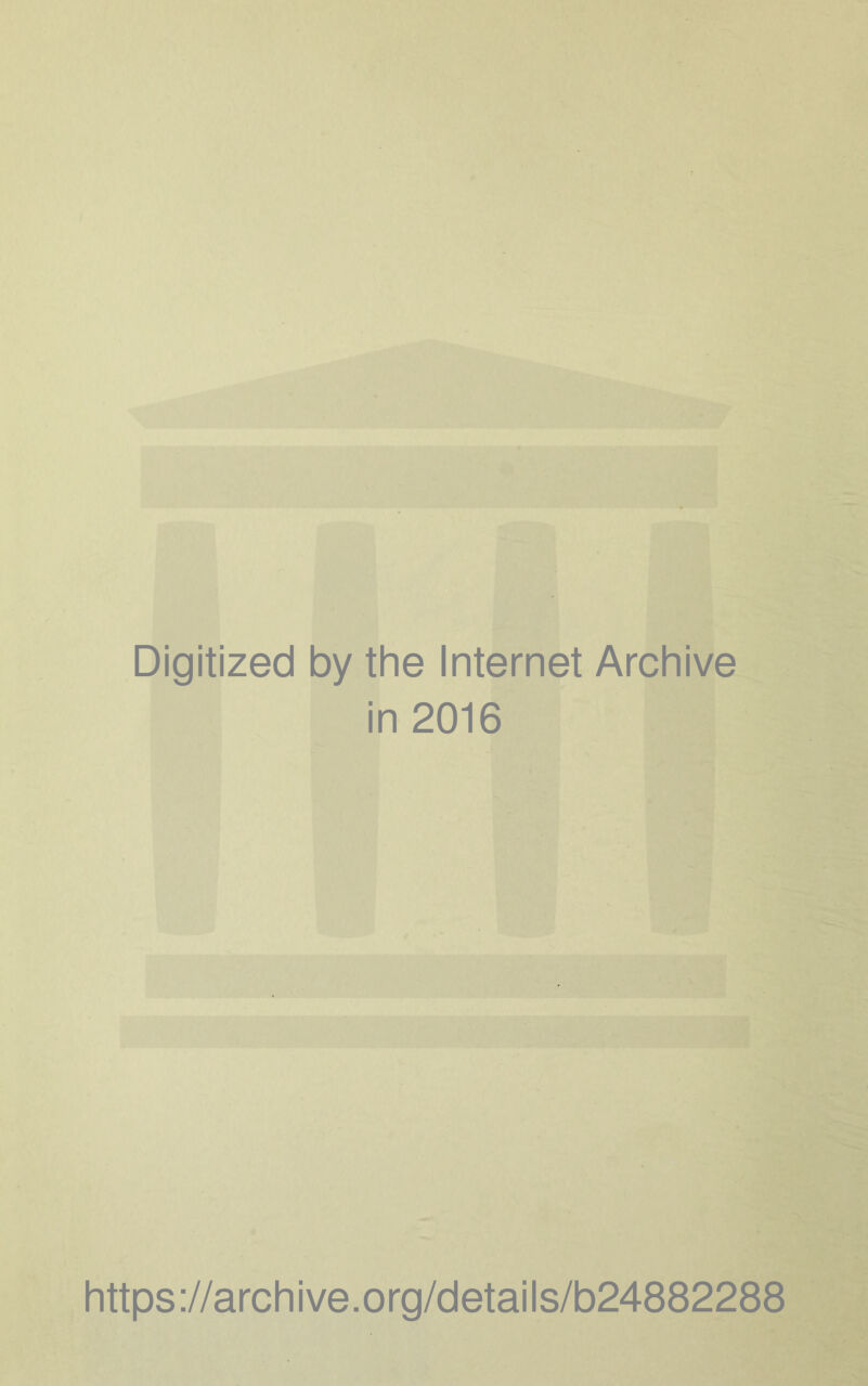 Digitized by the Internet Archive in 2016 https://archive.org/details/b24882288