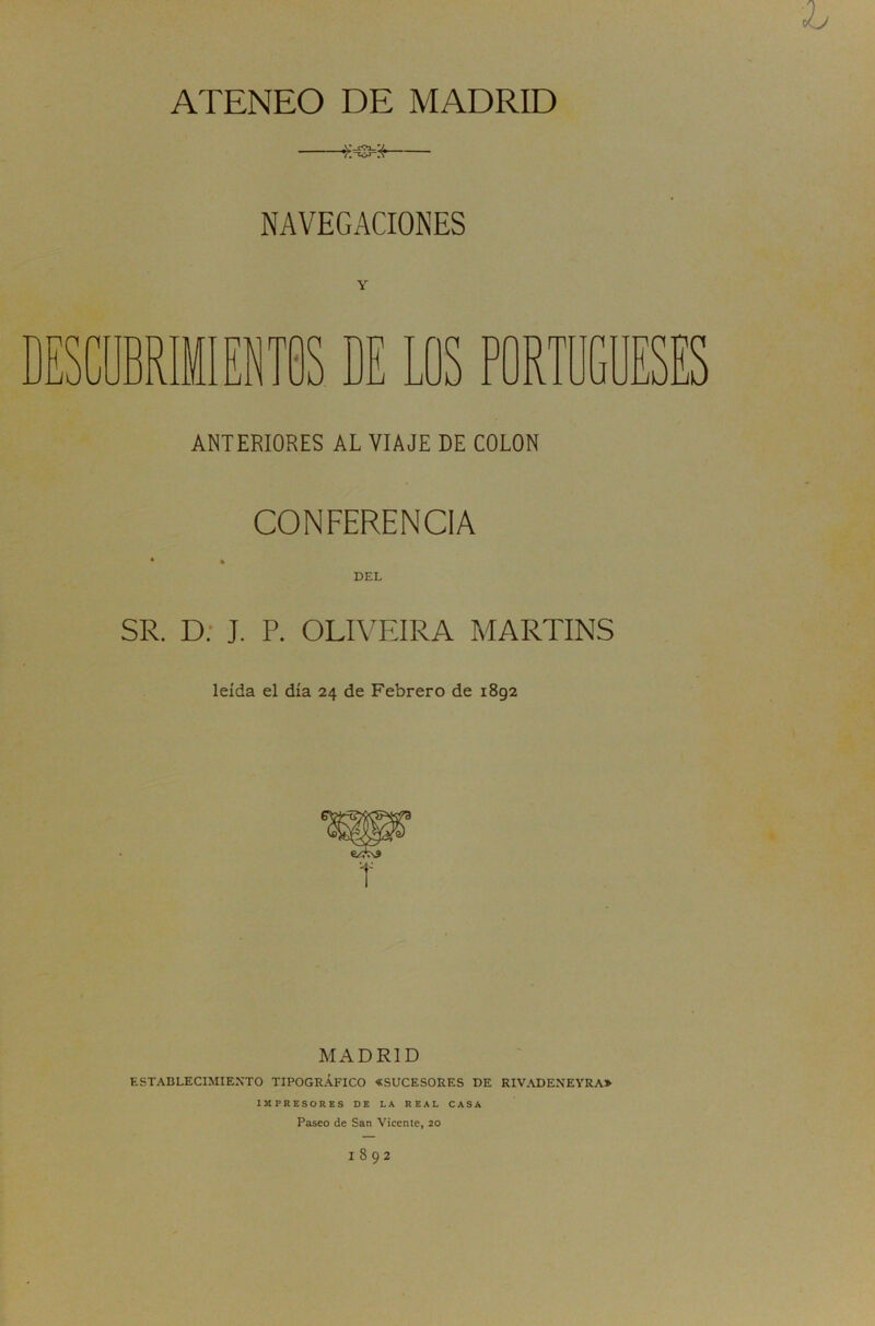 ATENEO DE MADRID NAVEGACIONES BRIMIEN m TA i SPORT i J ANTERIORES AL VIAJE DE COLON CONFERENCIA SR. D. J. P. OLIVEIRA MARTINS leída el día 24 de Febrero de 1892 MADRID ESTABLECIMIENTO TIPOGRÁFICO «SUCESORES DE RIVADENEYRA* IMPRESORES DE LA REAL CASA Paseo de San Vicente, 20 1892