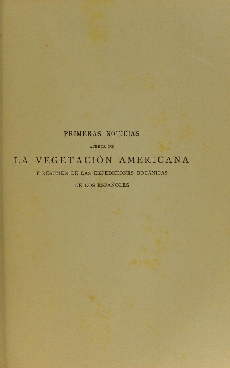 PRIMERAS NOTICIAS ACERCA DE LA VEGETACIÓN AMERICANA Y RESUMEN DE LAS EXPEDICIONES BOTÁNICAS DE LOS ESPAÑOLES