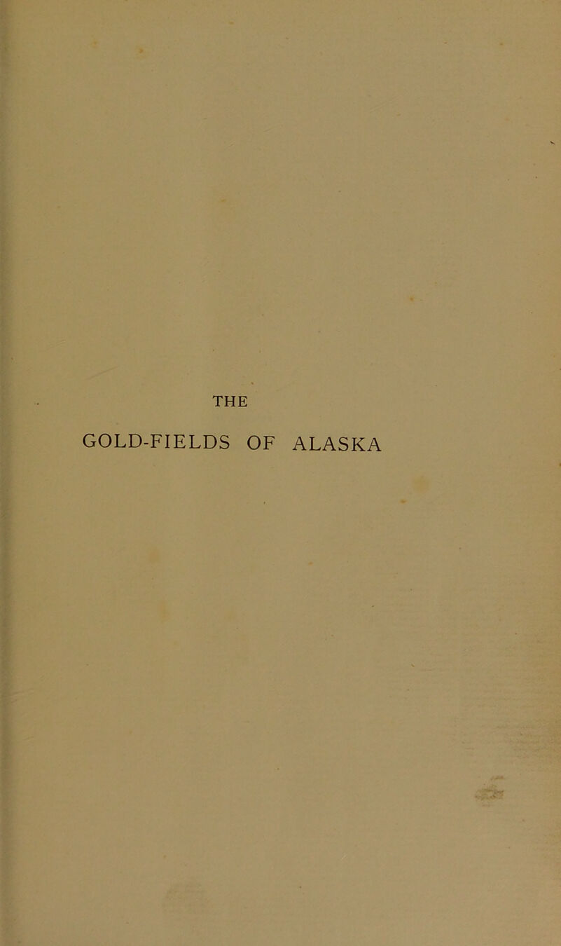 THE GOLD-FIELDS OF ALASKA