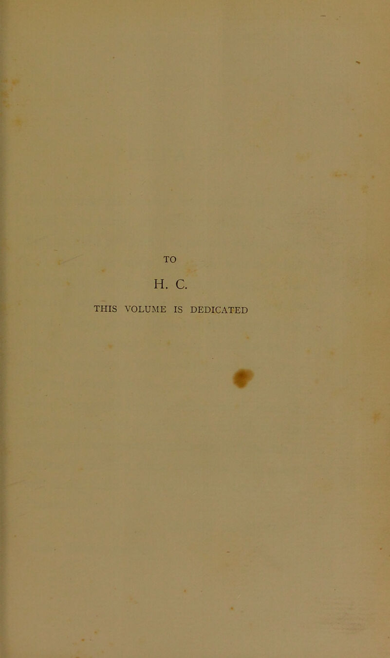 TO THIS H. C. VOLUME IS DEDICATED