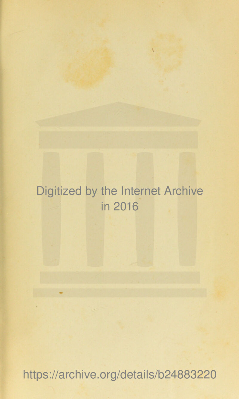 Digitized by the Internet Archive in 2016 https://archive.org/details/b24883220