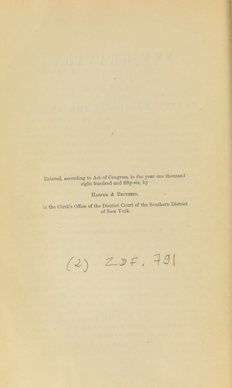 Entered, according to Act of Congress, in the year one thousand eight hundred and fifty-six, by Hapu’er <fe Brothers, • in the Clerk’s Office of the District Court of the Southern District of New York.