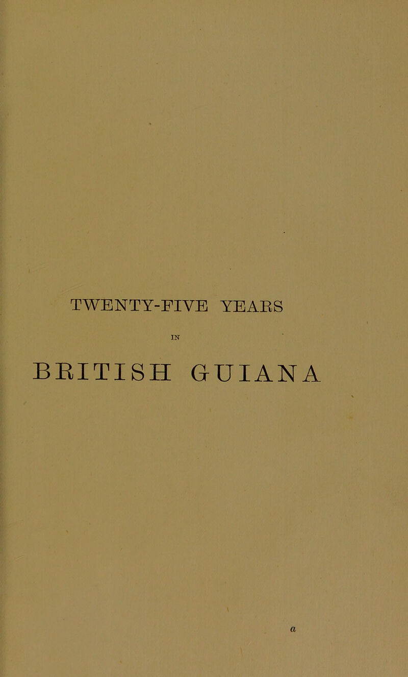 TWENTY-FIVE YEARS IN BRITISH GUIANA a