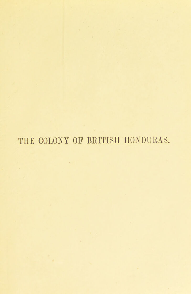 THE COLONY OF BRITISH HONDURAS.