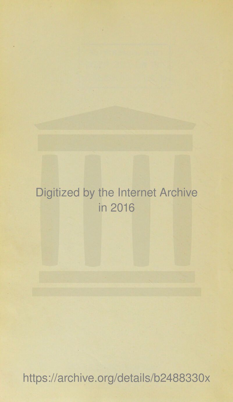 Digitized by the Internet Archive in 2016 https://archive.org/details/b2488330x