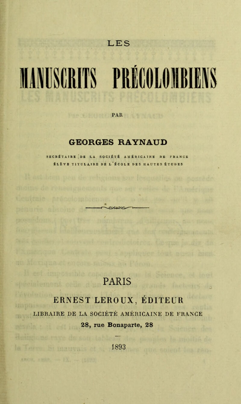 I' PAR GEORGES RAYNAUD SECRÉTAIBE DE LÂ SOCIÉTÉ AMERICAINE DE FRANCE ÉLÈVE TITULAIRE DE l'ÉCOLE DES HAUTES ÉTUDES PARIS ERNEST LEROUX, ÉDITEUR LIBRAIRE DE LA SOCIÉTÉ AMÉRICAINE DE FRANCE 28, rue Bonaparte, 28 1893