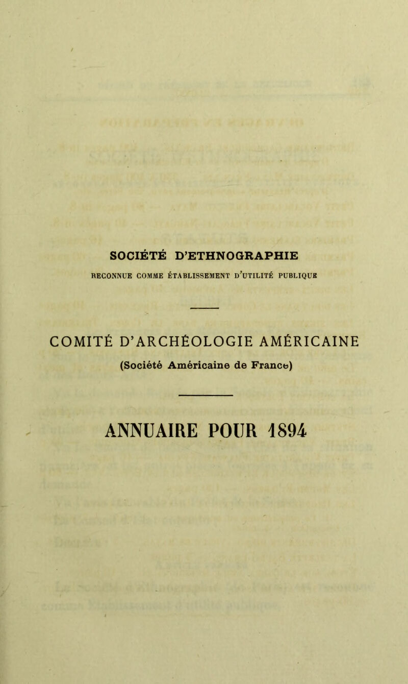 SOCIÉTÉ D’ETHNOGRAPHIE HECONNÜK COMME ÉTABLISSEMENT d’üTILITÉ PUBLIQUE COMITÉ D’ARCHÉOLOGIE AMÉRICAINE (Société Américaine de France) ANNUAIRE POUR 4894