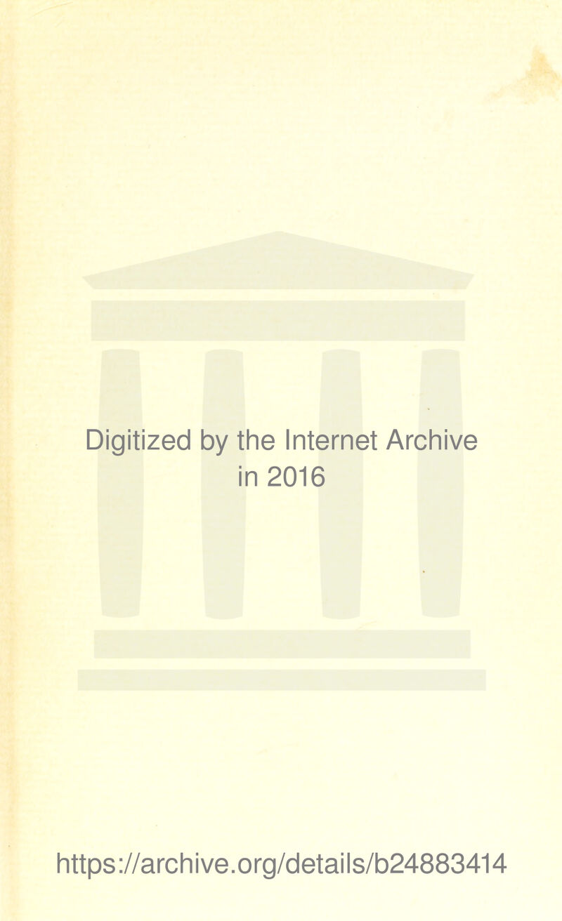 Digitized by the Internet Archive in 2016 https://archive.org/details/b24883414