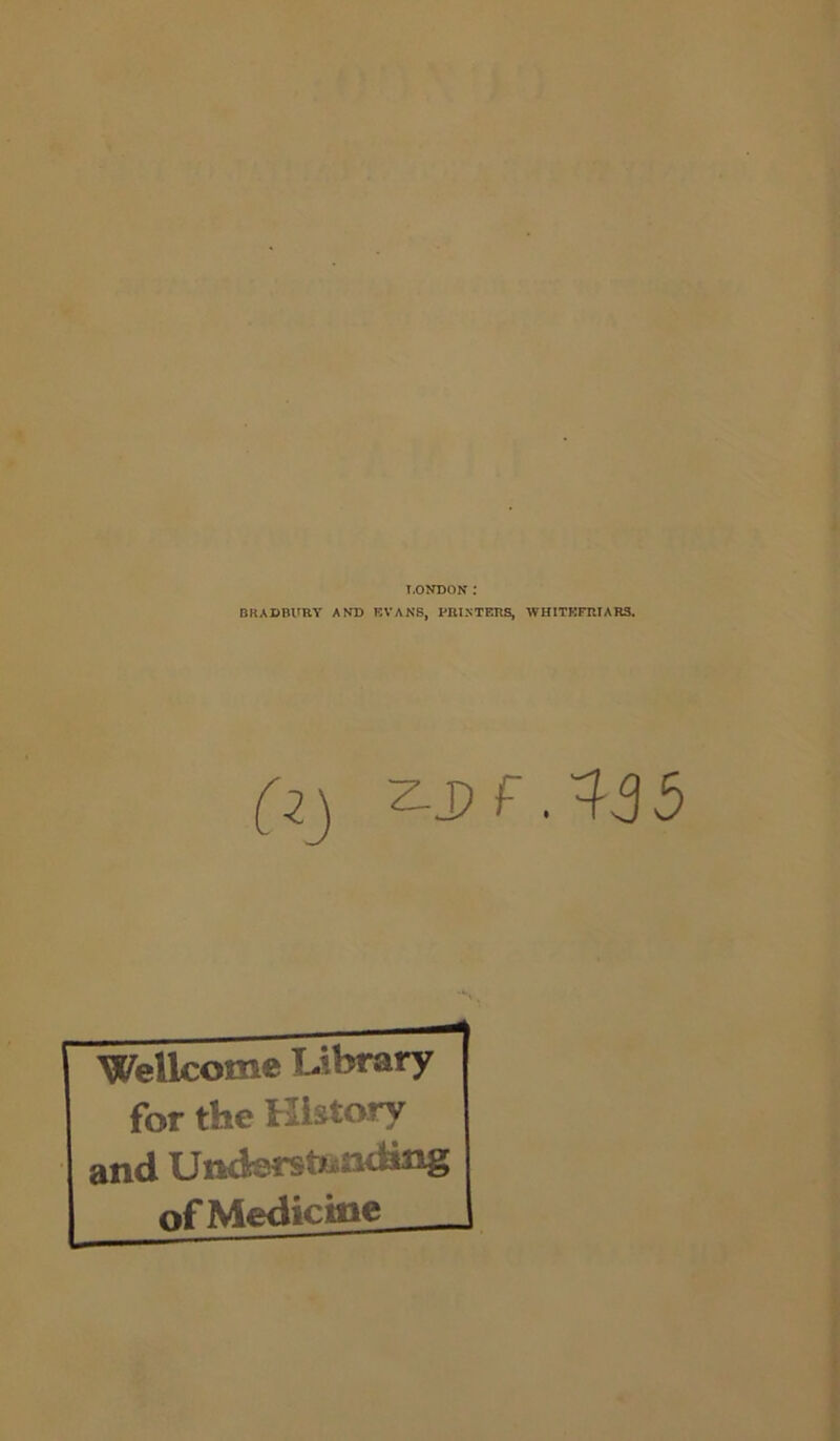 LONDON: BRADBURY AND EVANS, PRINTERS, WHITKFRTARS. (i) ^df.^35 Wellcome Library for the History and Undsrstfcading of Medicine