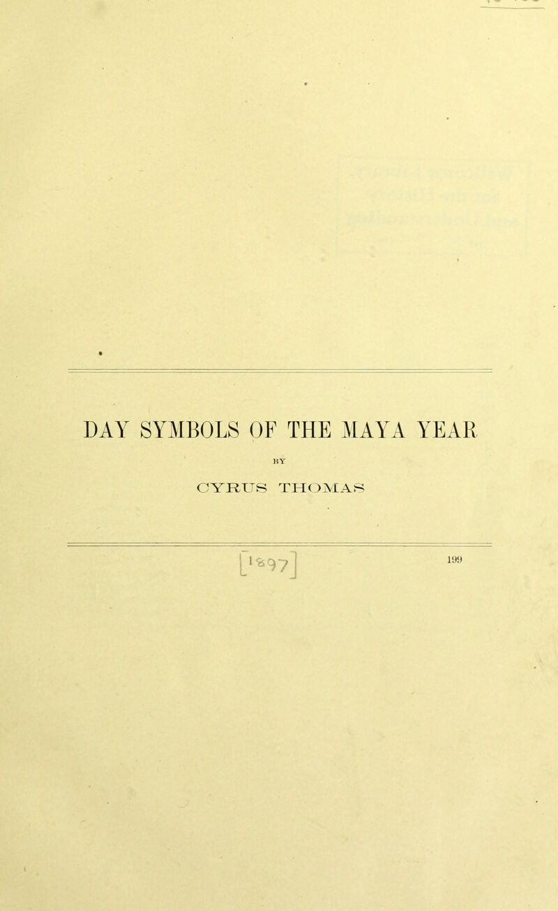 DAY SYMBOLS OF THE MAYA YEAR HY CYRUS TH(OMAS 1^97 19!l