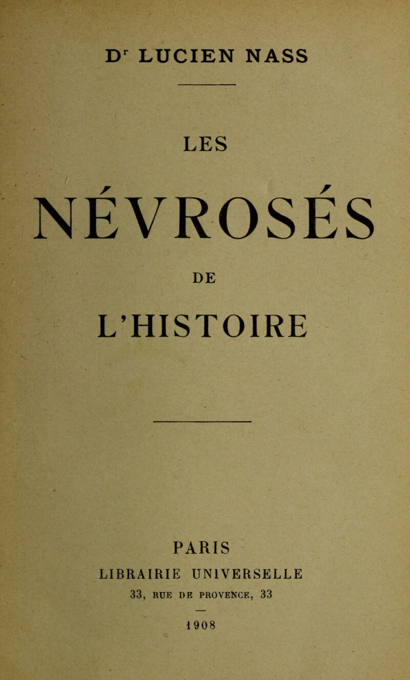 LUCIEN NASS LES NÉVROSÉS DE L’HISTOIRE PARIS LIBRAIRIE UNIVERSELLE 33, RUE DE PROVENCE, 33 1908