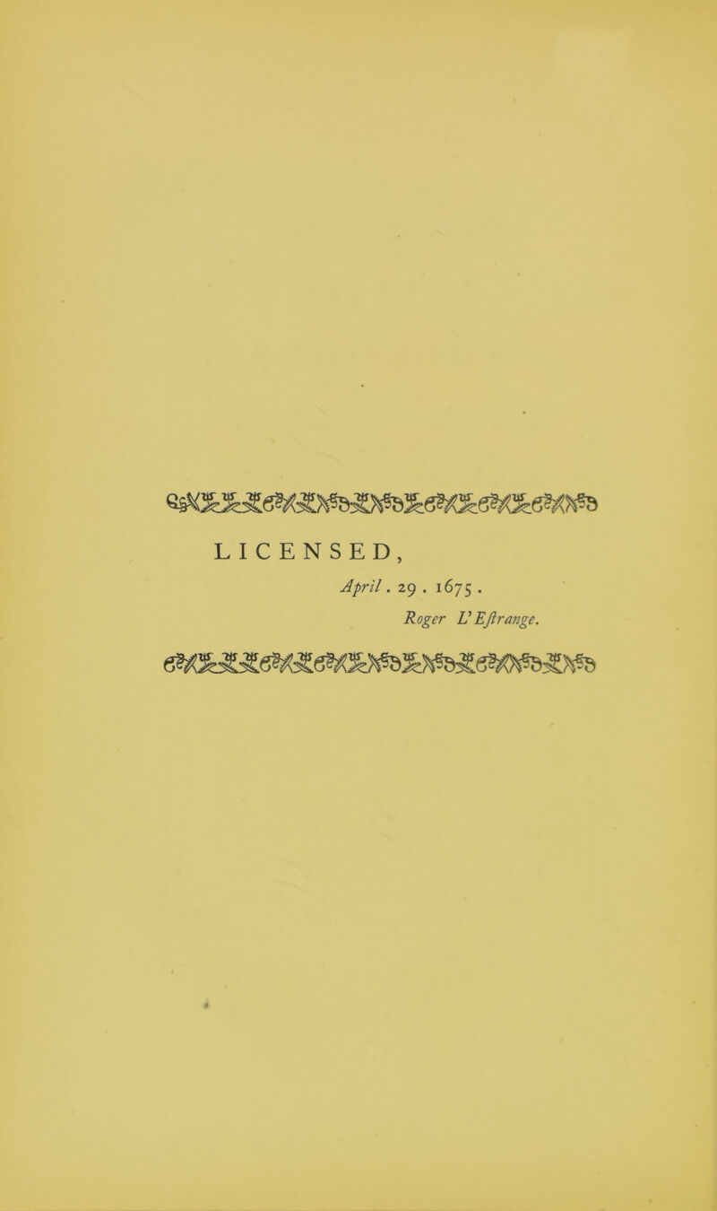 LICENSED, April. 29 . 1675 . Roger V Eft range.