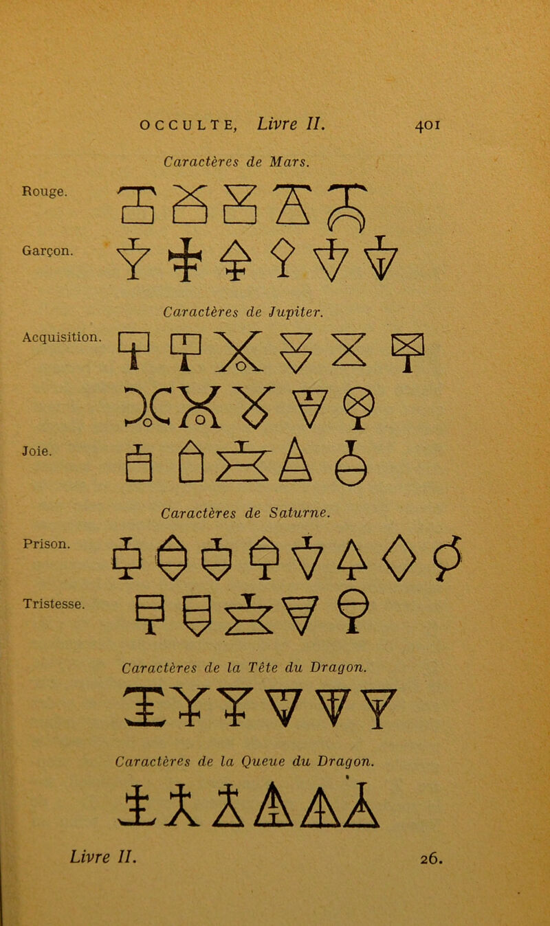 Caractères de Mars. Rouge. Garçon. 3 SS Acquisition. Joie. Prison. Tristesse. Ÿ 9 £ Ÿ Caractères de Jupiter. XX X V ? â Ô2É4 è Caractères de Saturne. làV 9 Caractères de la Tête du Dragon. 2:Y?V¥Y Caractères de la Queue du Dragon. Livre IL 26.