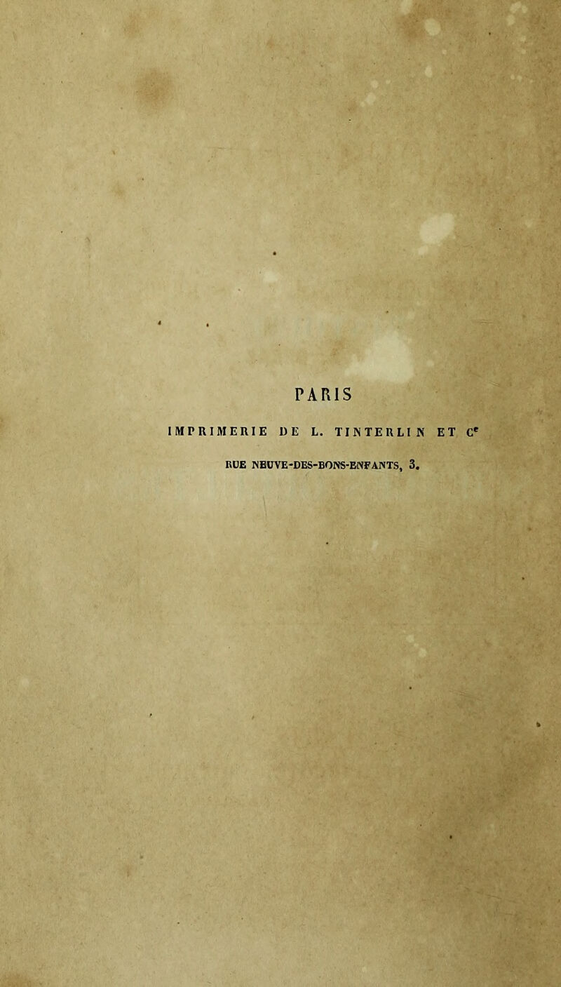 ÎMPRIMERI PARIS DE L. TINTERLI K ET C' RUE NEUVE-DES-BONS-ENFANTS, 3.