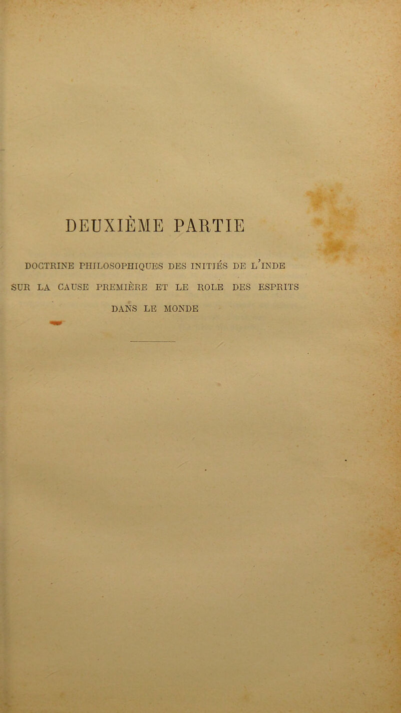 DEUXIEME PARTIE DOCTRINE PHILOSOPHIQUES DES INITIÉS DE l'iNDE SUR LA CAUSE PREMIÈRE ET LE ROLE DES ESPRITS DANS LE MONDE