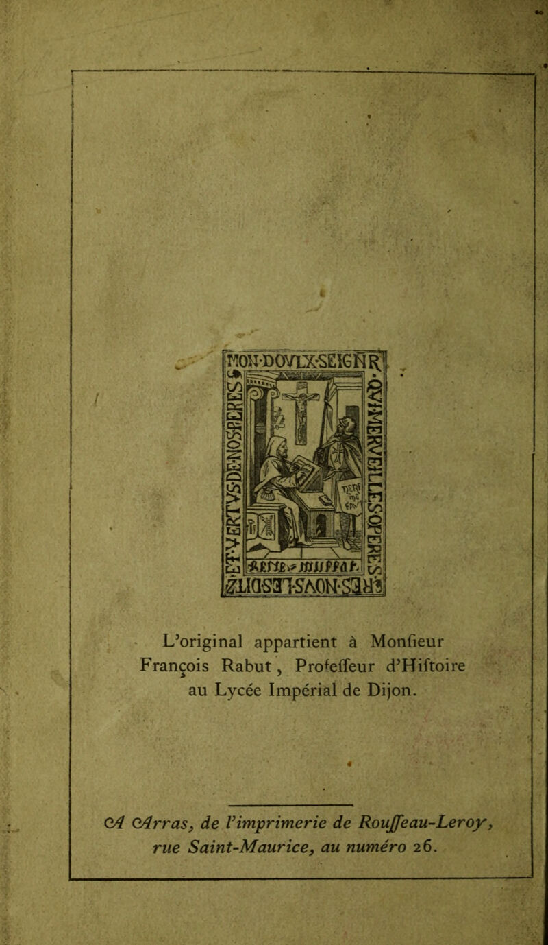 L’original appartient à Monfieur François Rabut, Prometteur d’Hiftoire au Lycée Impérial de Dijon. QA Q/lrras, de l’imprimerie de Roujjeau-Leroy, rue Saint-Maurice, au numéro 26.