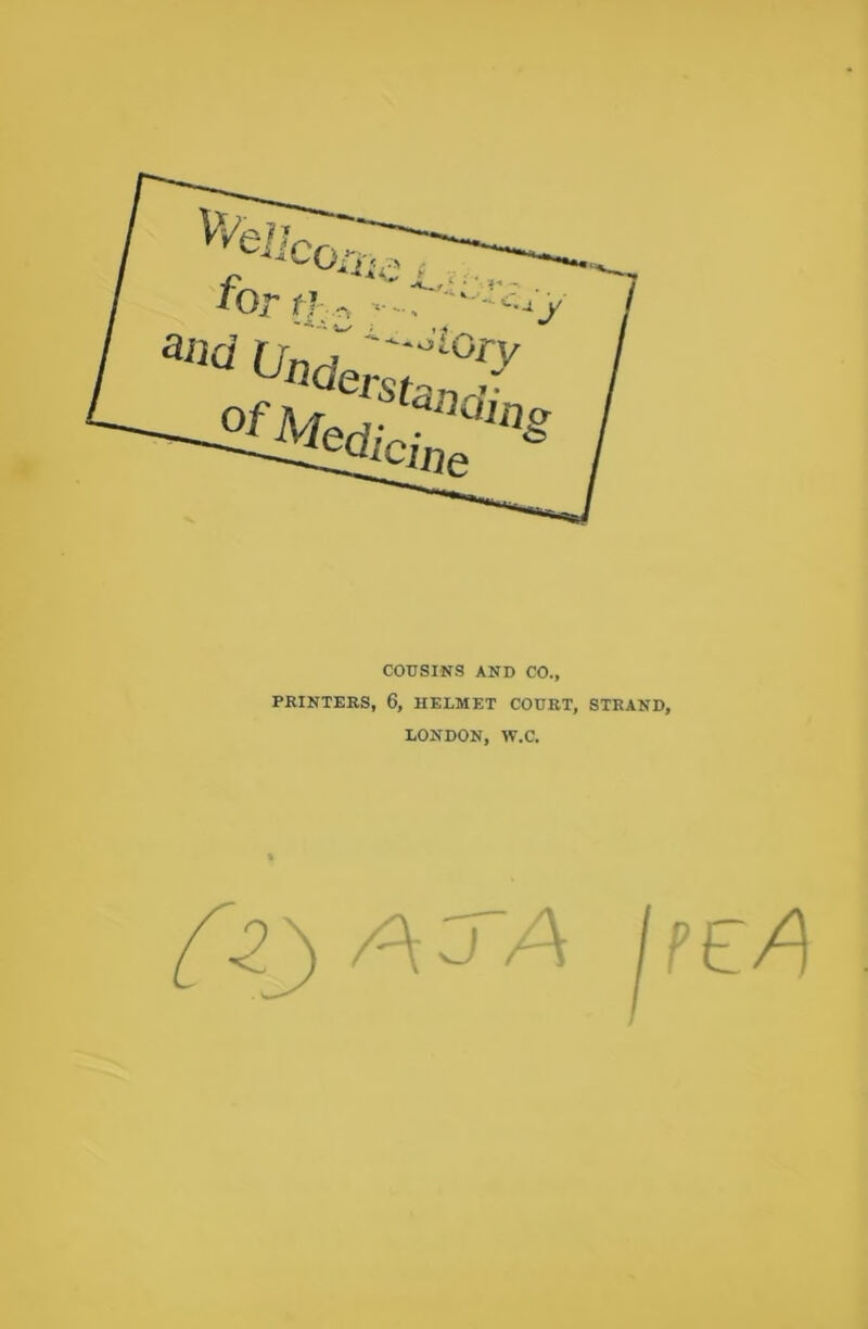 COUSINS AND CO., PRINTERS, 6, HELMET COURT, STRAND, LONDON, W.C. ^2) Aj~A Ip