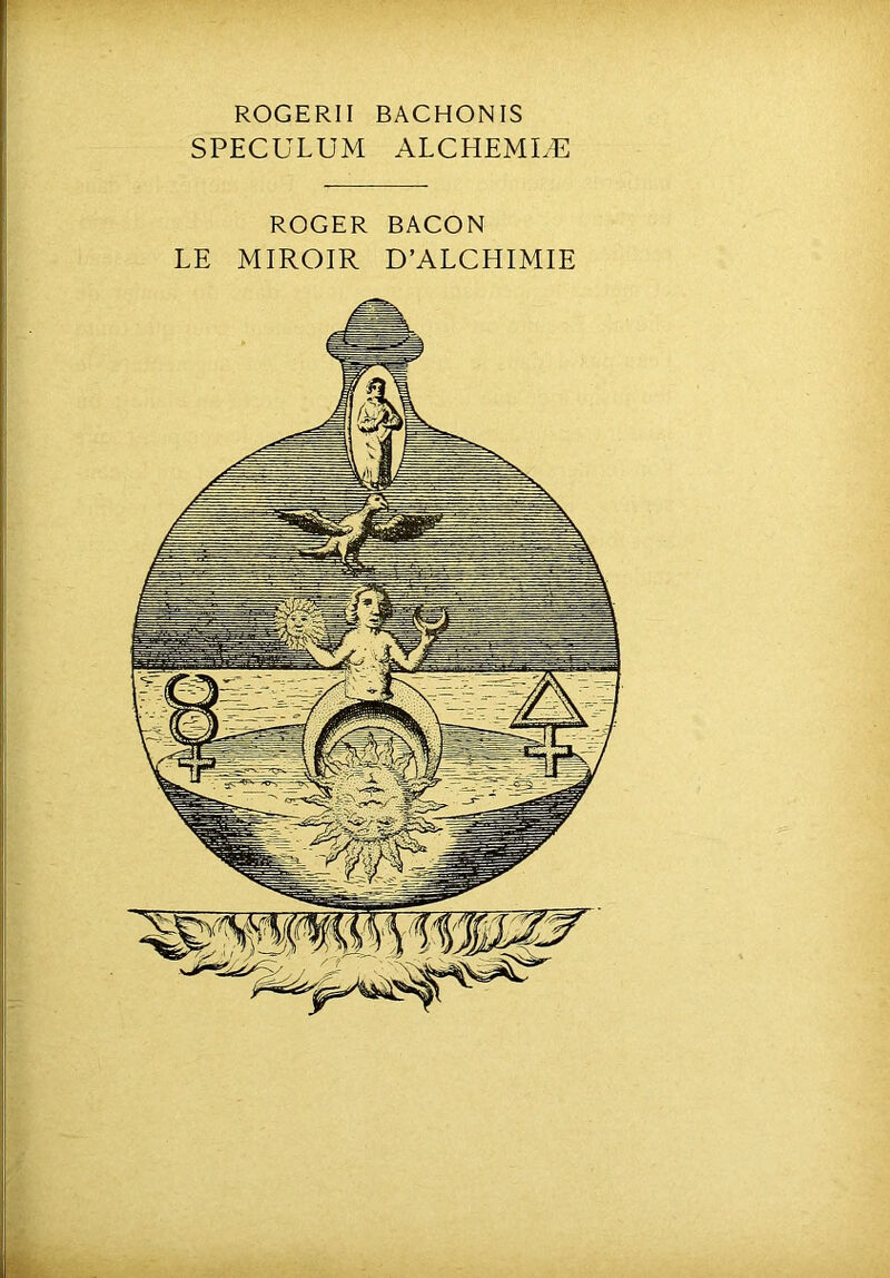 ROGERII BACHONIS SPECULUM ALCHEMIÆ ROGER BACON LE MIROIR D’ALCHIMIE