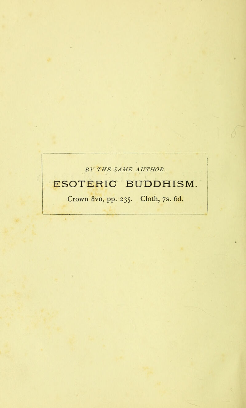 BV THE SAME A UTHOR. ESOTERIC BUDDHISM. Crown 8vo, pp. 235. Cloth, 7s. 6d. I